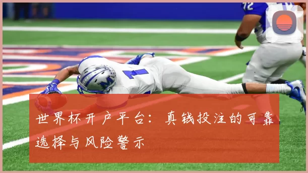 世界杯开户平台:真钱投注的可靠选择与风险警示