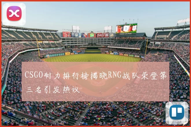 CSGO耐力排行榜揭晓RNG战队荣登第三名引发热议