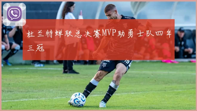 杜兰特蝉联总决赛MVP助勇士队四年三冠