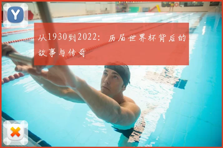 从1930到2022:历届世界杯背后的故事与传奇