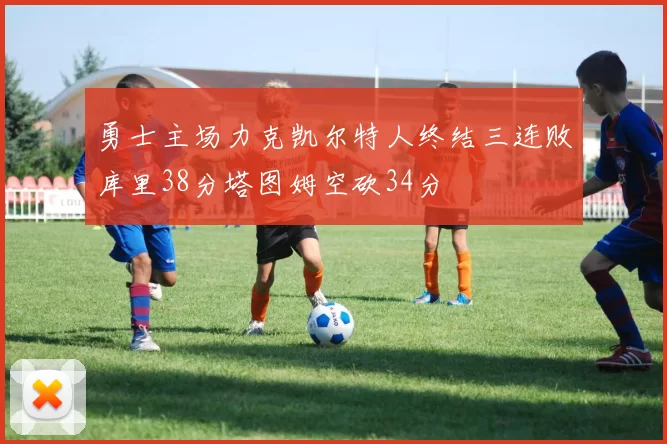 勇士主场力克凯尔特人终结三连败库里38分塔图姆空砍34分
