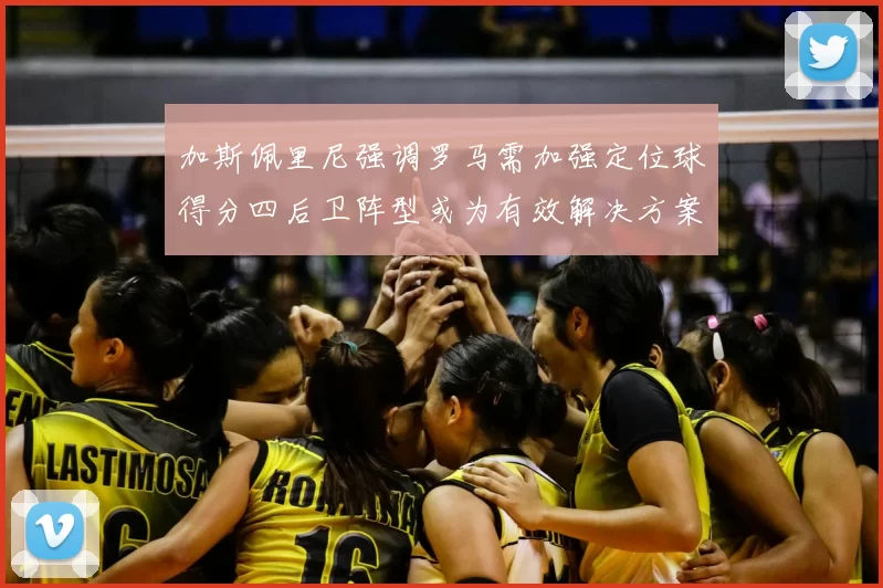 加斯佩里尼强调罗马需加强定位球得分四后卫阵型或为有效解决方案