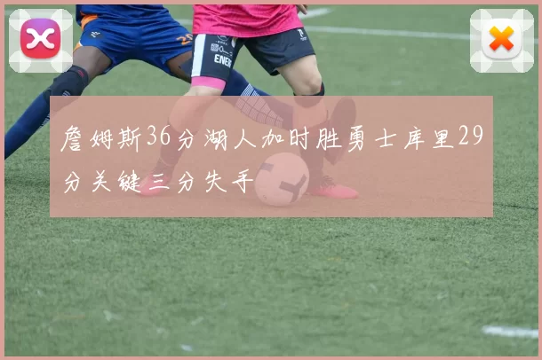 詹姆斯36分湖人加时胜勇士库里29分关键三分失手