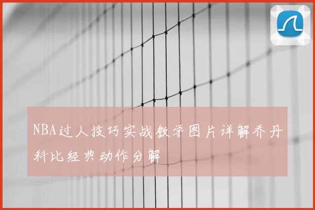 NBA过人技巧实战教学图片详解乔丹科比经典动作分解