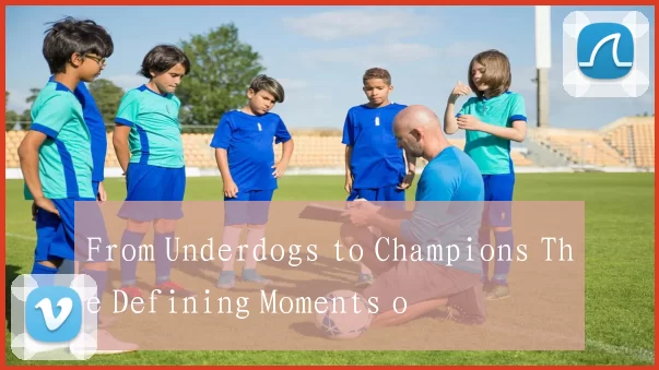 From Underdogs to Champions The Defining Moments o
