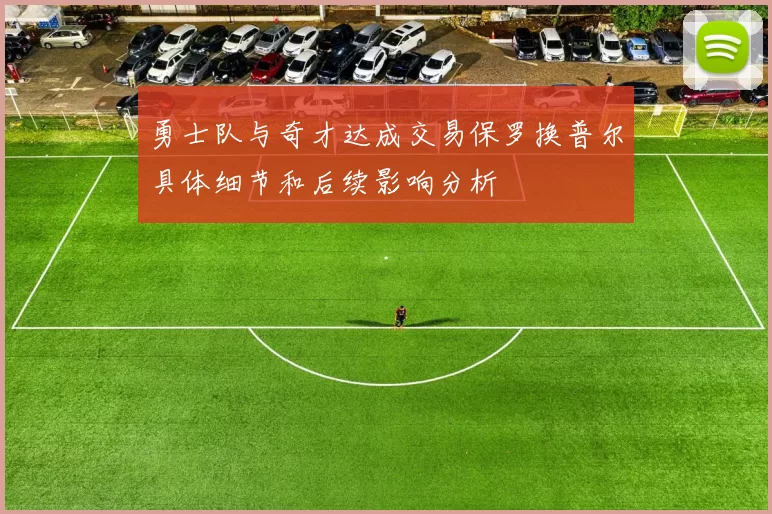 勇士队与奇才达成交易保罗换普尔具体细节和后续影响分析