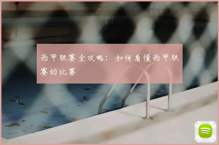西甲联赛全攻略：如何看懂西甲联赛的比赛