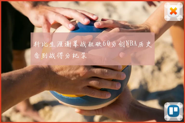 科比生涯谢幕战狂砍60分创NBA历史告别战得分纪录