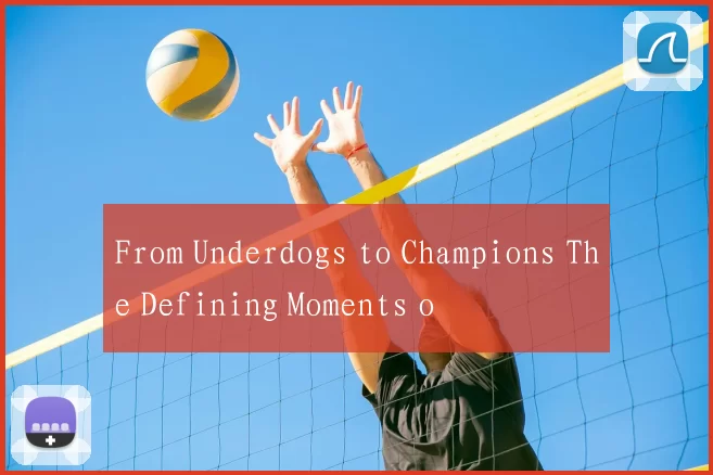 From Underdogs to Champions The Defining Moments o