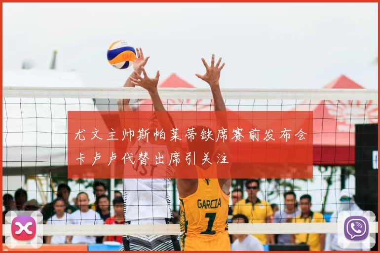 尤文主帅斯帕莱蒂缺席赛前发布会卡卢卢代替出席引关注