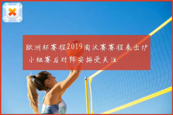 欧洲杯赛程2019淘汰赛赛程表出炉 小组赛后对阵安排受关注
