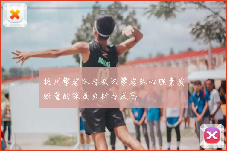 杭州攀岩队与武汉攀岩队心理素质较量的深度分析与反思